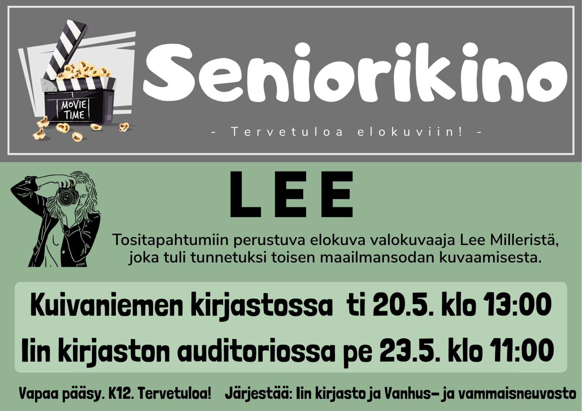 Kuivaniemen kirjastossa  ti 20.5. klo 13:00 Iin kirjaston auditoriossa pe 23.5. klo 11:00  Elokuvana Lee (2023). Tositapahtumiin perustuva elokuva valokuvaaja Lee Milleristä, joka tuli tunnetuksi toisen maailmansodan kuvaamisesta. Elokuvaa tähdittää Kate winslet. Elokuvan kesto 117 min ja ikäraja 12.  Tapahtumaan on vapaa pääsy. Tervetuloa!  Järjestää Iin kirjasto ja Vanhus- ja vammaisneuvosto